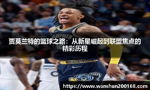 贾莫兰特的篮球之路：从新星崛起到联盟焦点的精彩历程