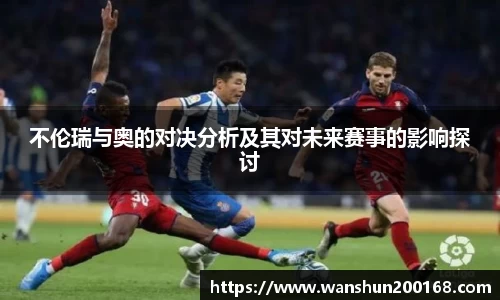 不伦瑞与奥的对决分析及其对未来赛事的影响探讨