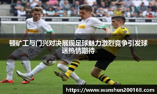 顿矿工与门兴对决展现足球魅力激烈竞争引发球迷热情期待